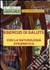 Esercizi di salute con la naturologia epigenetica. Principi caotici di salute etoantropologica libro