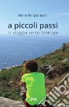 A piccoli passi. In viaggio verso Santiago libro