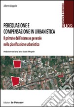 Perequazione e compensazione in urbanistica. Il primato dell'interesse generale nella pianificazione urbanistica libro