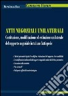 Atti negoziali unilaterali. Costituzione, modificazione ed estinzione unilaterale del rapporto negoziale in talune fattispecie libro