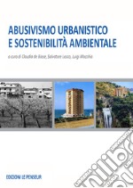 Abusivismo urbanistico e sostenibilità ambientale. Ediz. illustrata libro