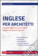 Inglese per architetti. Manuale di inglese tecnico per architetti, ingegneri civili, urbanisti e geometri libro