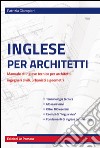 Inglese per architetti. Manuale di inglese tecnico per architetti, ingegneri civili, urbanisti e geometri libro