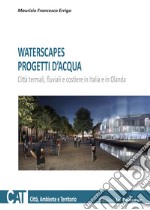 Waterscapes. Progetti d'acqua. Città termali, fluviali e costiere in Italia e in Olanda