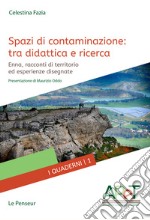 Spazi di contaminazione: tra didattica e ricerca. Enna, racconti di territorio ed esperienze disegnate. Ediz. integrale