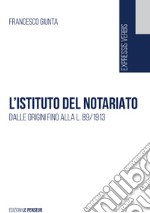 L'istituto del notariato. Dalle origini fino alla L. 89/1913