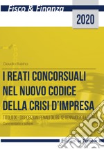 I reati concorsuali nel nuovo codice della crisi d'impresa. Titolo IX. Disposizioni penali d.lgs. 12 gennaio 2019, n. 14. Commentario e schemi libro