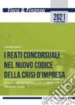 I reati concorsuali nel nuovo codice della crisi d'impresa. Titolo IX. Disposizioni penali d.lgs. 12 gennaio 2019, n. 14. Commentario e schemi libro