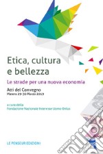 Etica, cultura e bellezza. Le strade per una nuova economia. Atti del Convegno (Matera, 29-30 marzo 2019)