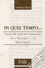 In quel tempo... Percorsi alle origini del Cristianesimo. Radici giudaiche. Vol. 1