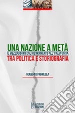 Una Nazione a metà. Il Mezzogiorno dal Risorgimento all'Italia Unita tra politica e storiografia. Ediz. integrale