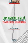 Una Nazione a metà. Il Mezzogiorno dal Risorgimento all'Italia Unita tra politica e storiografia. Ediz. integrale libro di Parrella Roberto