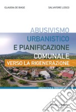 Abusivismo urbanistico e pianificazione comunale. Verso la rigenerazione libro