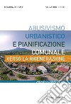 Abusivismo urbanistico e pianificazione comunale. Verso la rigenerazione libro