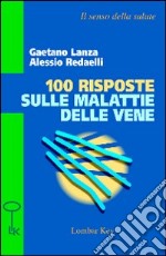 Cento risposte sulle malattie delle vene libro