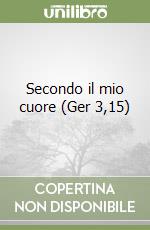 Secondo il mio cuore (Ger 3,15) libro