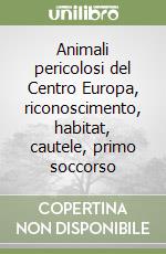 Animali pericolosi del Centro Europa, riconoscimento, habitat, cautele, primo soccorso