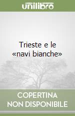 Trieste e le «navi bianche»