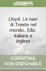 Lloyd. Le navi di Trieste nel mondo. Ediz. italiana e inglese libro