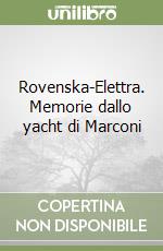 Rovenska-Elettra. Memorie dallo yacht di Marconi libro