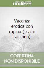 Vacanza erotica con rapina (e altri racconti) libro