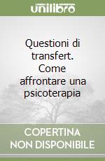 Questioni di transfert. Come affrontare una psicoterapia libro