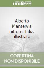 Alberto Manservisi pittore. Ediz. illustrata libro