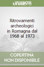 Ritrovamenti archeologici in Romagna dal 1968 al 1973 libro