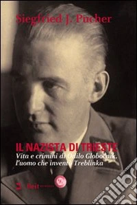 Il nazista di Trieste. Vita e crimini di Odilo Globocnik, l'uomo che inventò Treblinka. Con DVD libro