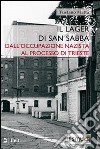 Il lager di san Sabba. Dall'occupazione nazista al processo di Trieste libro