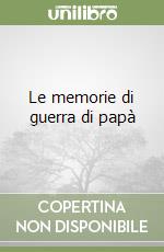 Le memorie di guerra di papà