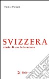 Svizzera. Storia di una federazione libro