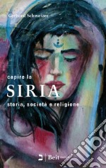 Capire la Siria. Storia, società e religione