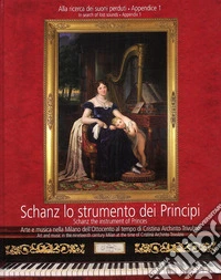Schanz lo strumento dei principi. Arte e musica nella Milano dell'Ottocento al tempo di Cristina Archinto Trivulzio. Testo inglese a fronte. Con DVD