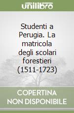 Studenti a Perugia. La matricola degli scolari forestieri (1511-1723)