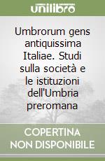 Umbrorum gens antiquissima Italiae. Studi sulla società e le istituzioni dell'Umbria preromana libro