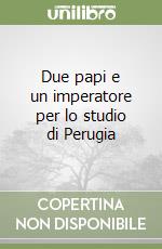 Due papi e un imperatore per lo studio di Perugia libro