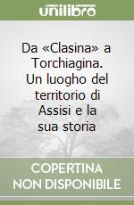 Da «Clasina» a Torchiagina. Un luogho del territorio di Assisi e la sua storia
