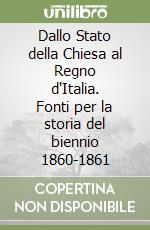 Dallo Stato della Chiesa al Regno d'Italia. Fonti per la storia del biennio 1860-1861 libro