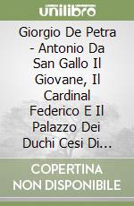 Giorgio De Petra - Antonio Da San Gallo Il Giovane, Il Cardinal Federico E Il Palazzo Dei Duchi Cesi Di Acquasparta libro