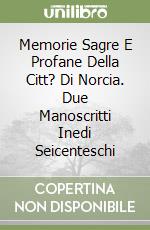 Memorie Sagre E Profane Della Citt? Di Norcia. Due Manoscritti Inedi Seicenteschi libro