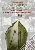 Protagonisti senza protagonismo. La storia nella memoria di giuliani, istriani, fiumani e dalmati nel mondo libro