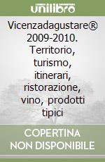 Vicenzadagustare® 2009-2010. Territorio, turismo, itinerari, ristorazione, vino, prodotti tipici libro