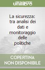 La sicurezza: tra analisi dei dati e monitoraggio delle politiche libro