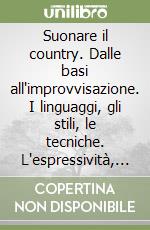 Suonare il country. Dalle basi all'improvvisazione. I linguaggi, gli stili, le tecniche. L'espressività, il tocco. Audio e backing tracks libro