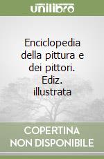 Enciclopedia della pittura e dei pittori. Ediz. illustrata libro