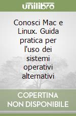 Conosci Mac e Linux. Guida pratica per l'uso dei sistemi operativi alternativi libro