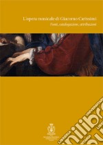 L'opera musicale di Giacomo Carissimi. Fonti, catalogazione, attribuzioni. Atti del Convegno di studi (Roma, 18-19 novembre 2005). Ediz. italiana e inglese libro