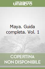 Maya. Guida completa. Vol. 1 libro