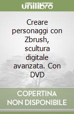 Creare personaggi con Zbrush, scultura digitale avanzata. Con DVD